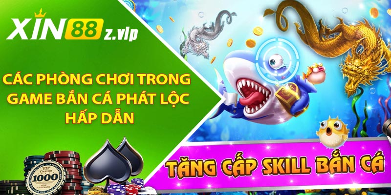 Các phòng chơi trong game bắn cá phát lộc hấp dẫn