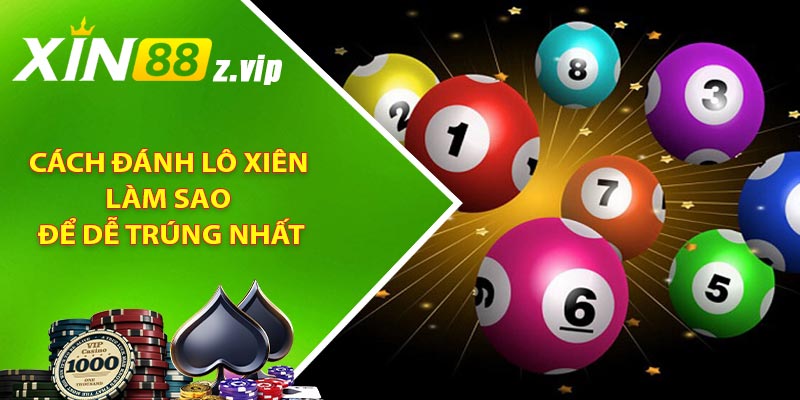 Cách đánh lô xiên làm sao để dễ trúng nhất