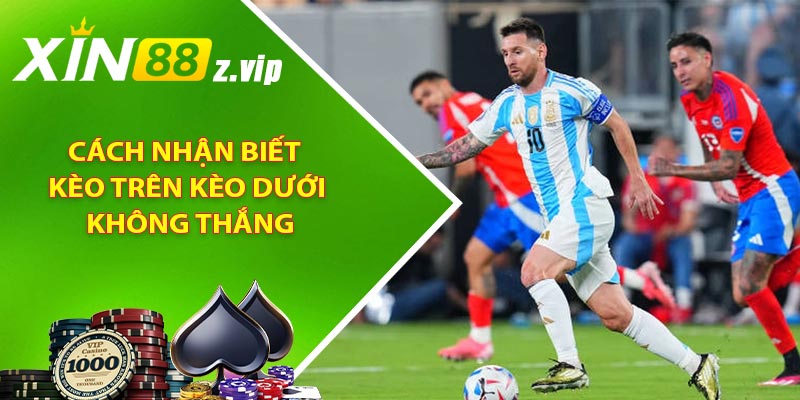 Cách nhận biết kèo trên kèo dưới không thắng