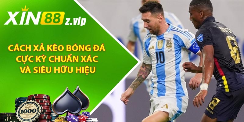 Cách xả kèo bóng đá cực kỳ chuẩn xác và siêu hữu hiệu