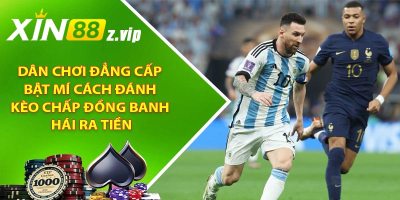 Dân chơi đẳng cấp bật mí cách đánh kèo chấp đồng banh hái ra tiền