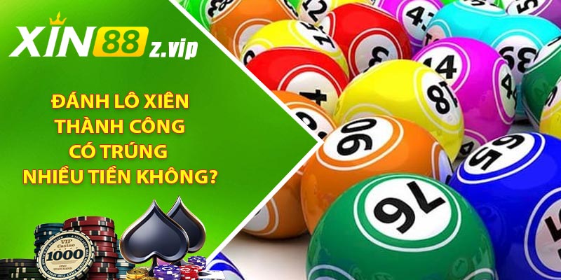 Đánh lô xiên thành công có trúng nhiều tiền không?