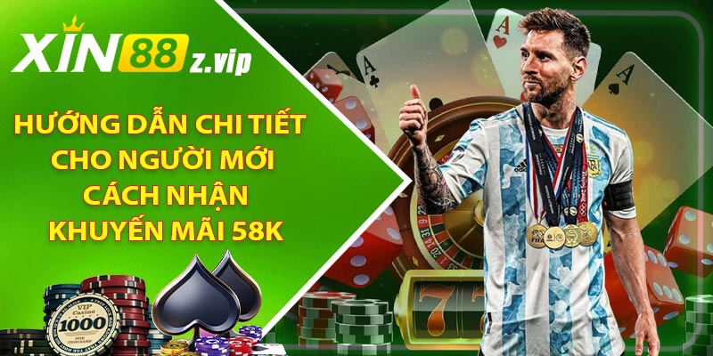 Hướng dẫn chi tiết cho người mới cách nhận khuyến mãi 58k