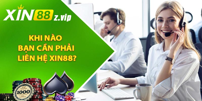 Khi nào bạn cần phải liên hệ XIN88?