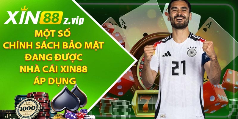 Một số chính sách bảo mật đang được nhà cái XIN88 áp dụng