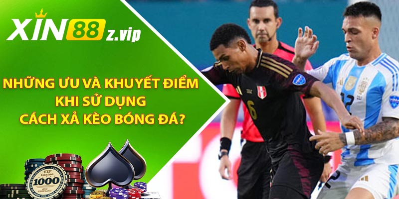 Những ưu và khuyết điểm khi sử dụng cách xả kèo bóng đá?