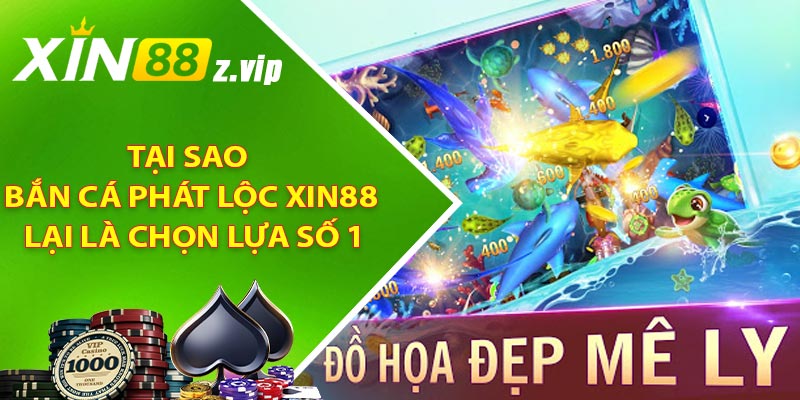 Tại sao Bắn cá phát lộc XIN88 lại là chọn lựa số 1