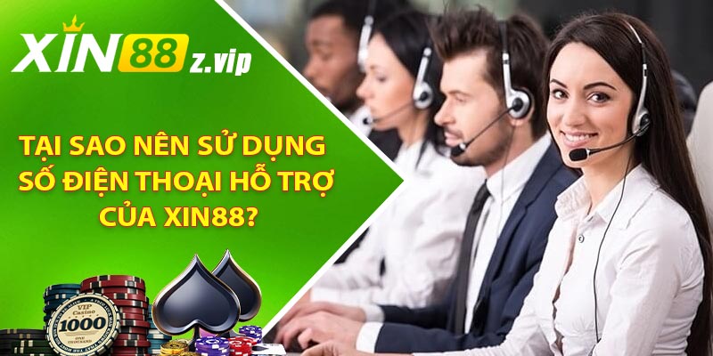 Tại sao nên sử dụng số điện thoại hỗ trợ của XIN88?