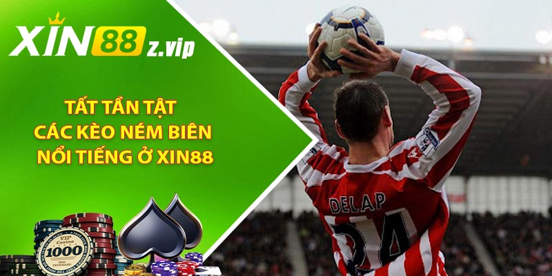 Tất tần tật các kèo ném biên nổi tiếng ở XIN88