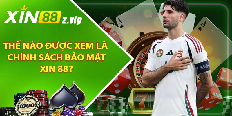 Thế nào được xem là chính sách bảo mật XIN 88?