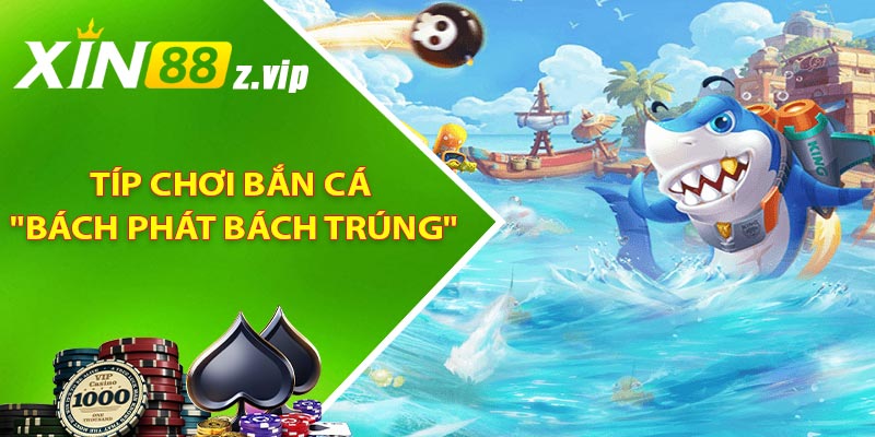 Típ chơi bắn cá "bách phát bách trúng"