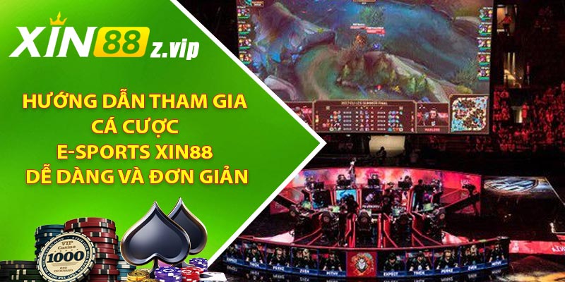 Hướng dẫn tham gia cá cược E-sports XIN88 dễ dàng và đơn giản