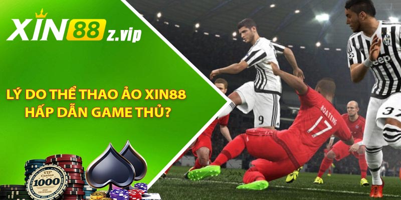 Lý do thể thao ảo XIN88 hấp dẫn game thủ?